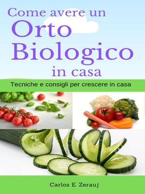 cover image of Come avere un Orto Biologico in casa Tecniche e consigli per crescere in casa